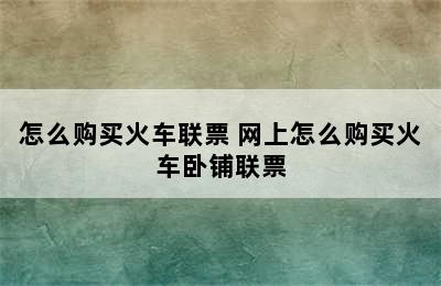 怎么购买火车联票 网上怎么购买火车卧铺联票